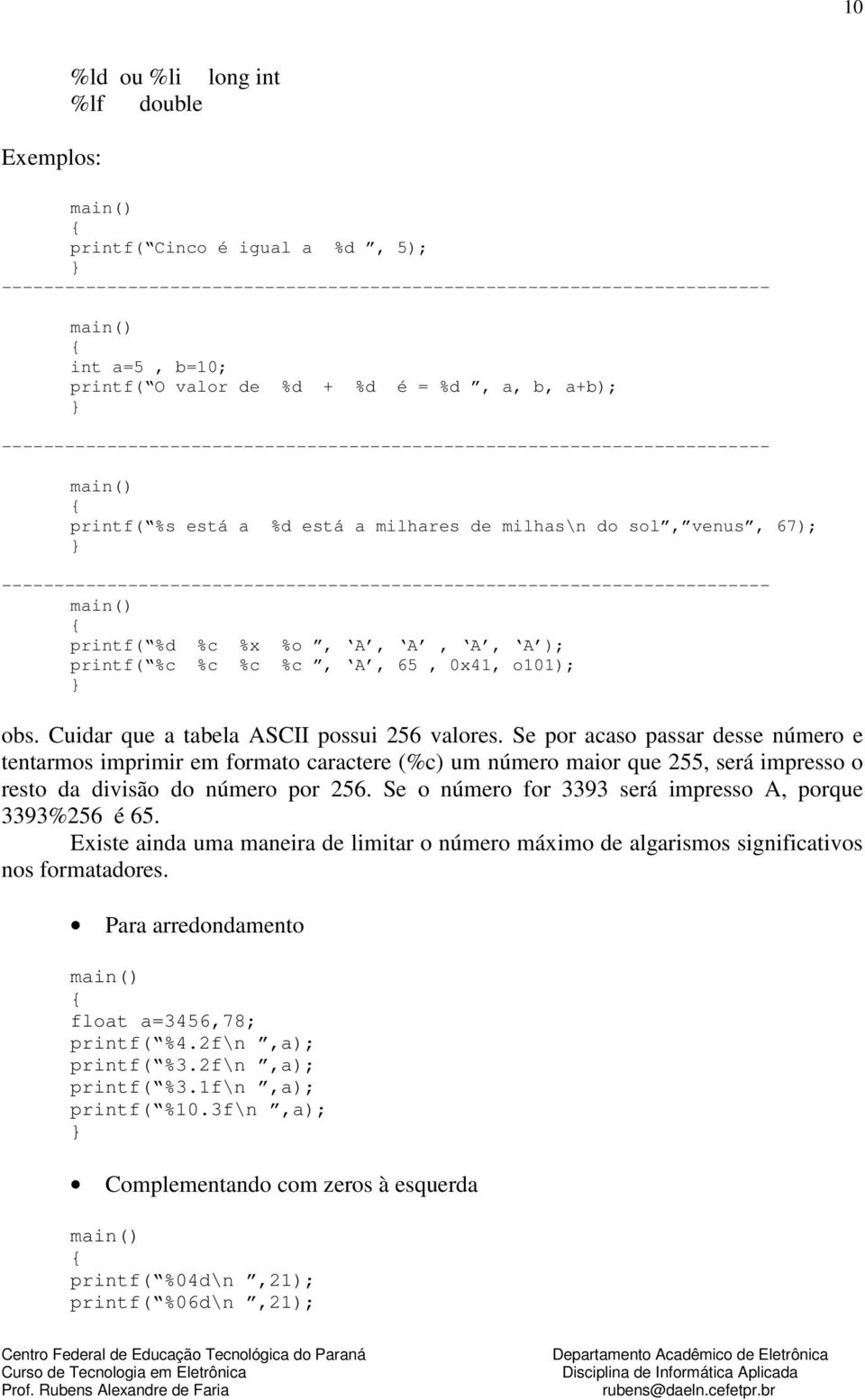 ------------------------------------------------------------------------- printf( %d %c %x %o, A, A, A, A ); printf( %c %c %c %c, A, 65, 0x41, o101); obs. Cuidar que a tabela ASCII possui 256 valores.