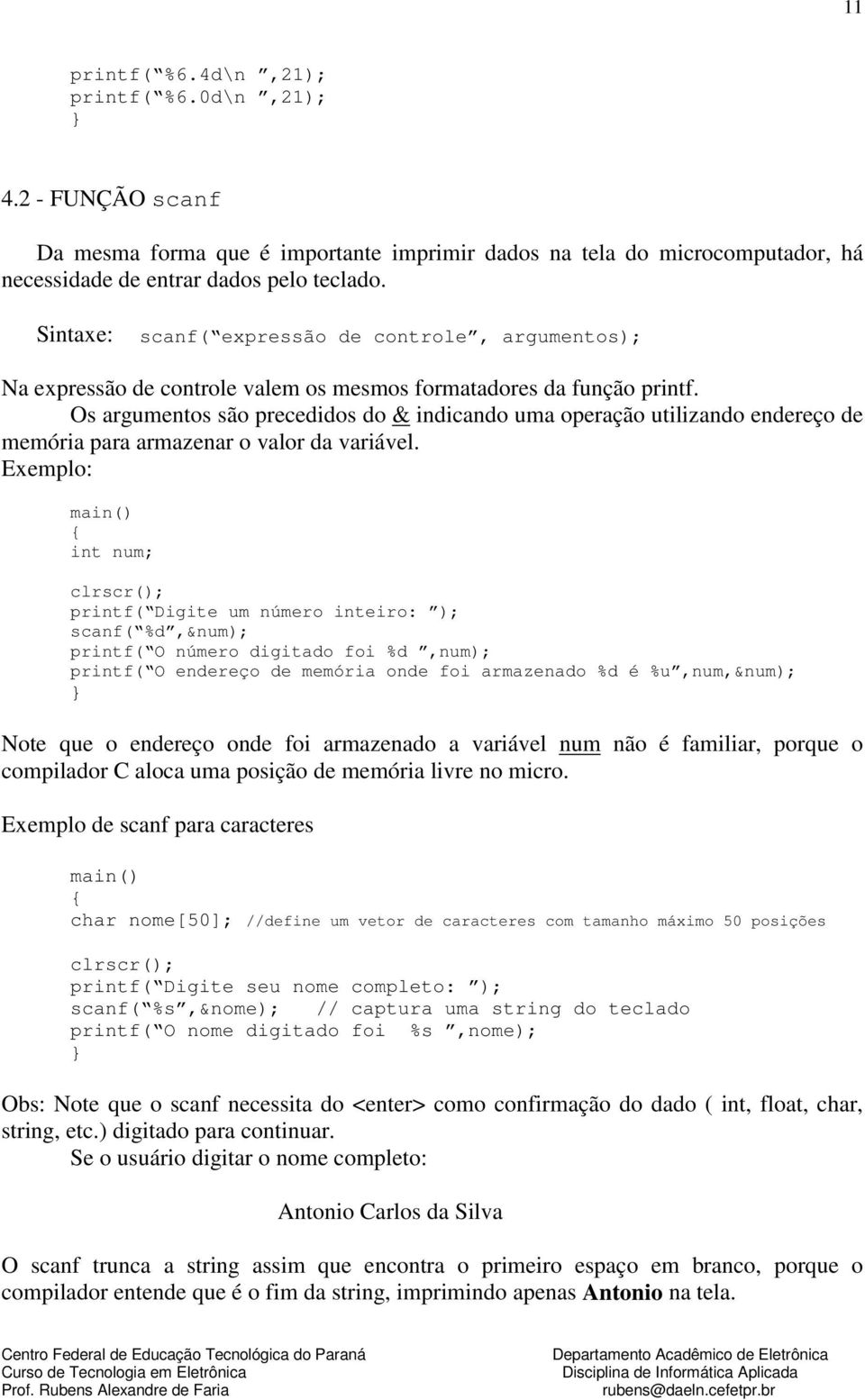 Os argumentos são precedidos do & indicando uma operação utilizando endereço de memória para armazenar o valor da variável.