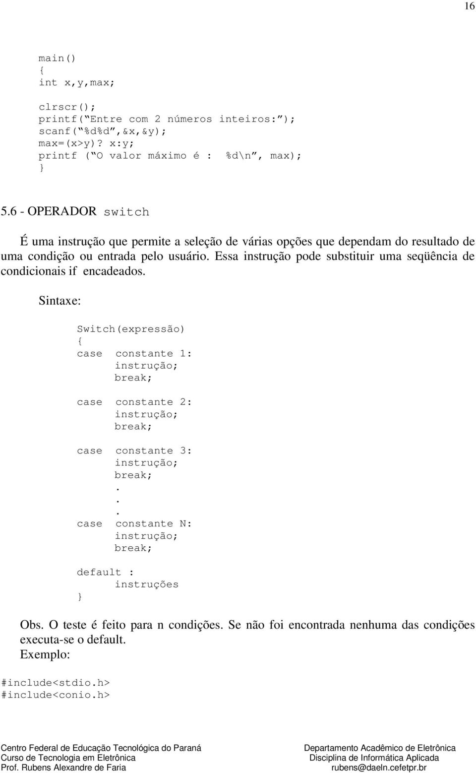 Essa instrução pode substituir uma seqüência de condicionais if encadeados.