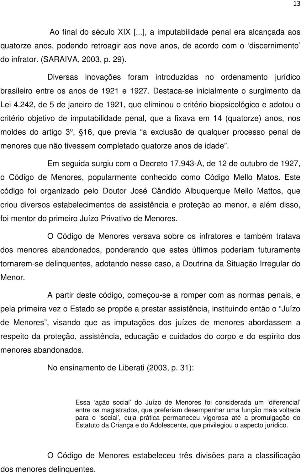 242, de 5 de janeiro de 1921, que eliminou o critério biopsicológico e adotou o critério objetivo de imputabilidade penal, que a fixava em 14 (quatorze) anos, nos moldes do artigo 3º, 16, que previa