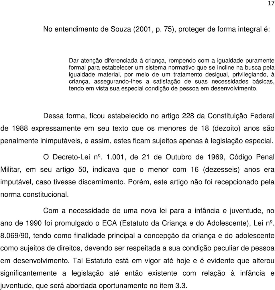 por meio de um tratamento desigual, privilegiando, à criança, assegurando-lhes a satisfação de suas necessidades básicas, tendo em vista sua especial condição de pessoa em desenvolvimento.