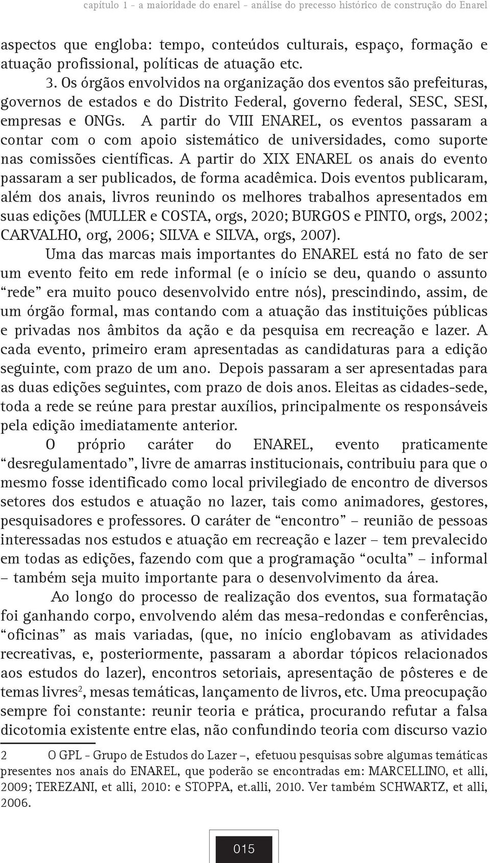 A partir do VIII ENAREL, os eventos passaram a contar com o com apoio sistemático de universidades, como suporte nas comissões científicas.