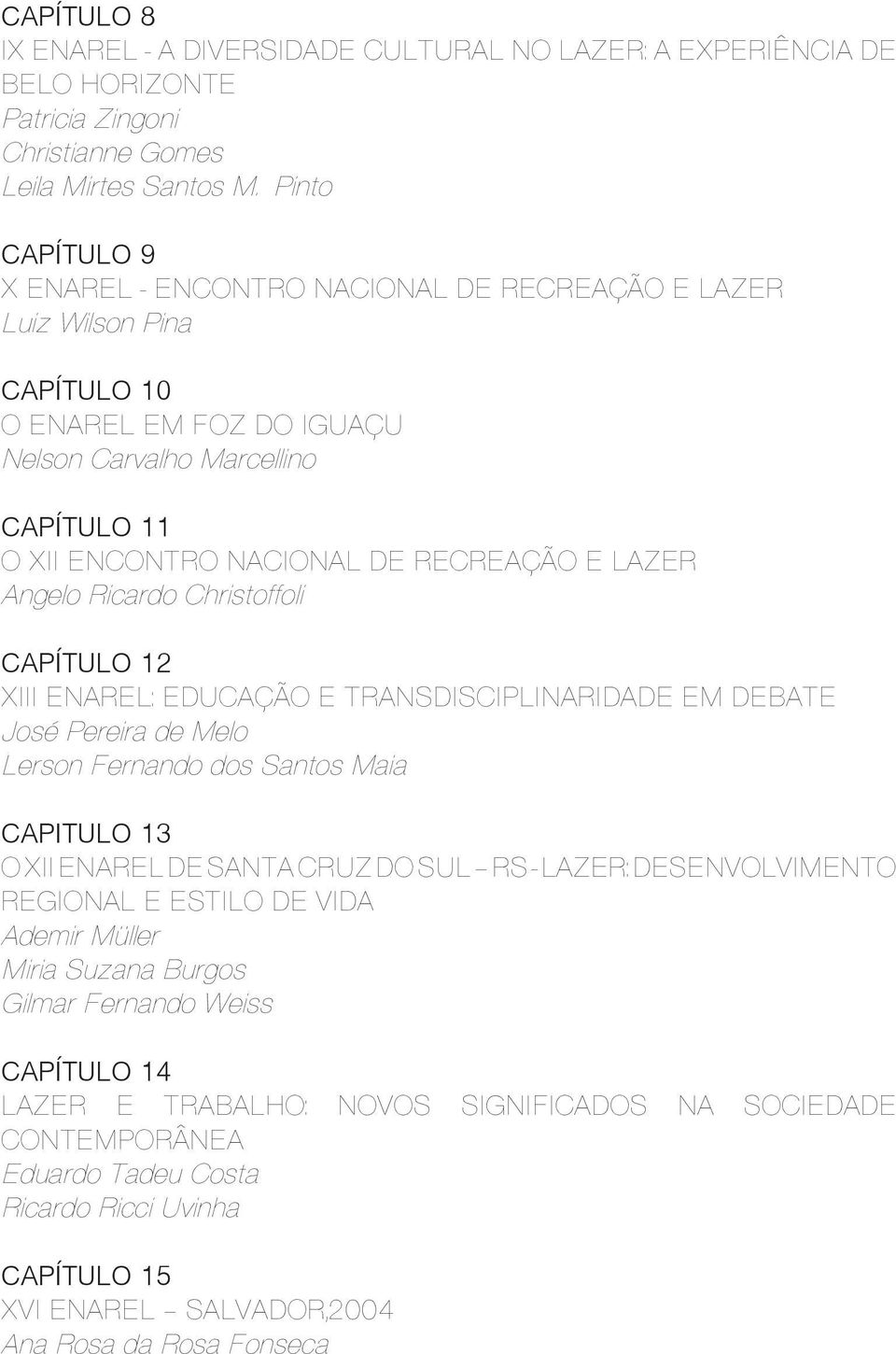 LAZER Angelo Ricardo Christoffoli CAPÍTULO 12 XIII ENAREL: EDUCAÇÃO E TRANSDISCIPLINARIDADE EM DEBATE José Pereira de Melo Lerson Fernando dos Santos Maia CAPITULO 13 O XII ENAREL DE SANTA CRUZ DO