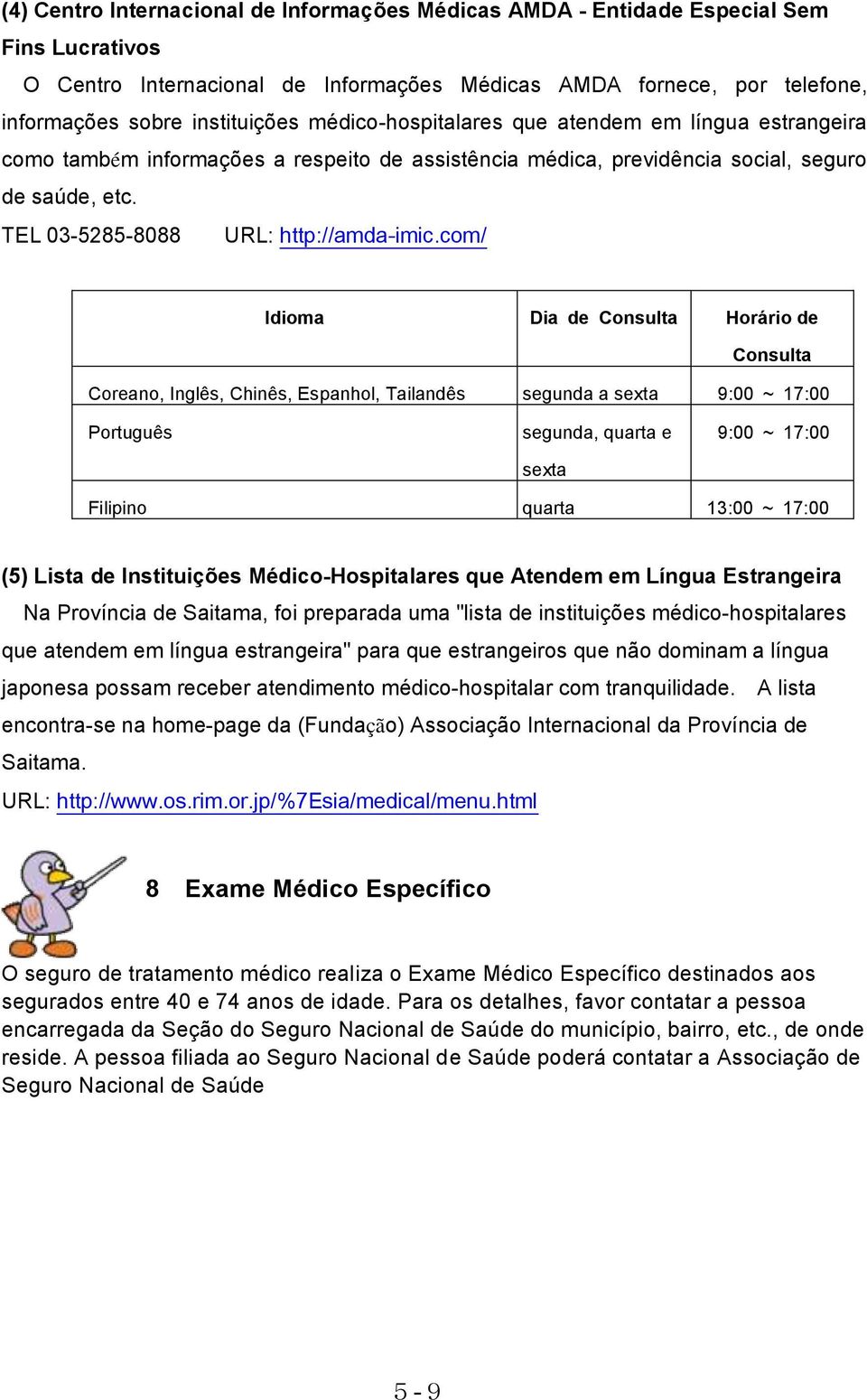 com/ Idioma Dia de Consulta Horário de Consulta Coreano, Inglês, Chinês, Espanhol, Tailandês segunda a sexta 9:00 ~ 17:00 Português segunda, quarta e sexta 9:00 ~ 17:00 Filipino quarta 13:00 ~ 17:00