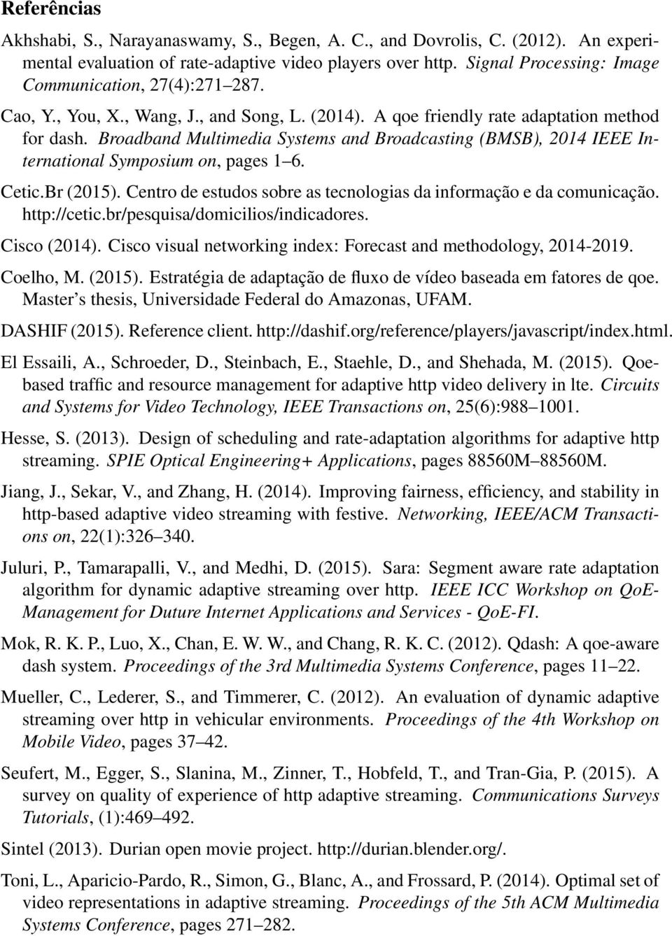 Broadband Multimedia Systems and Broadcasting (BMSB), 2014 IEEE International Symposium on, pages 1 6. Cetic.Br (2015). Centro de estudos sobre as tecnologias da informação e da comunicação.