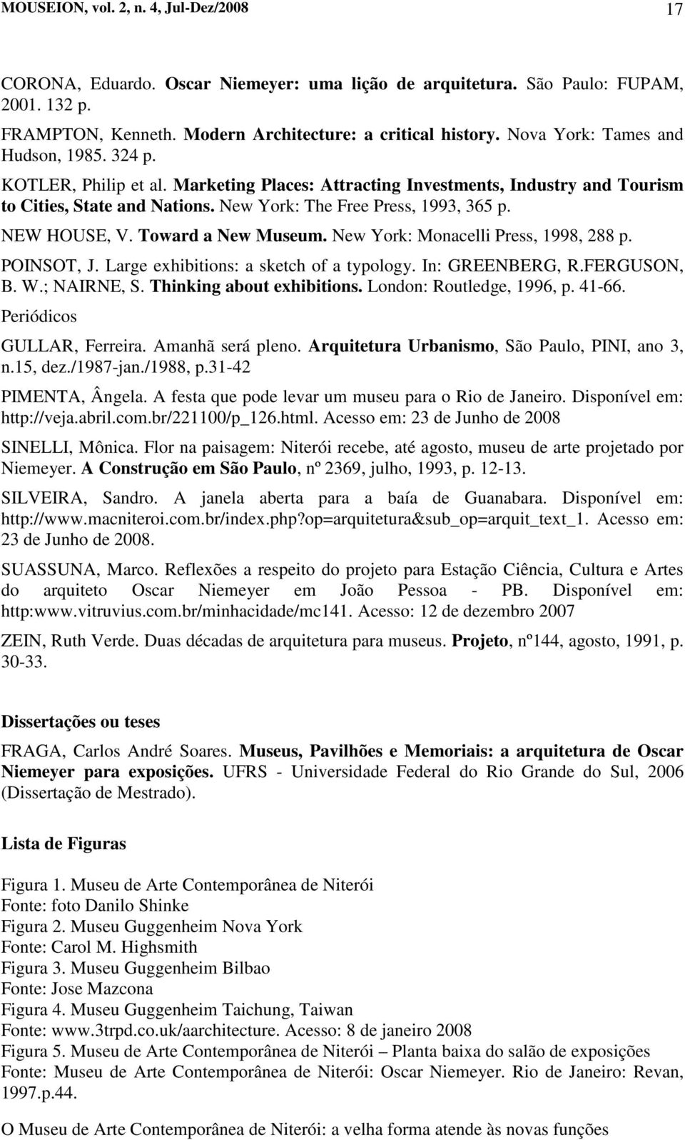 New York: Monacelli Press, 1998, 288 p. POINSOT, J. Large exhibitions: a sketch of a typology. In: GREENBERG, R.FERGUSON, B. W.; NAIRNE, S. Thinking about exhibitions. London: Routledge, 1996, p.