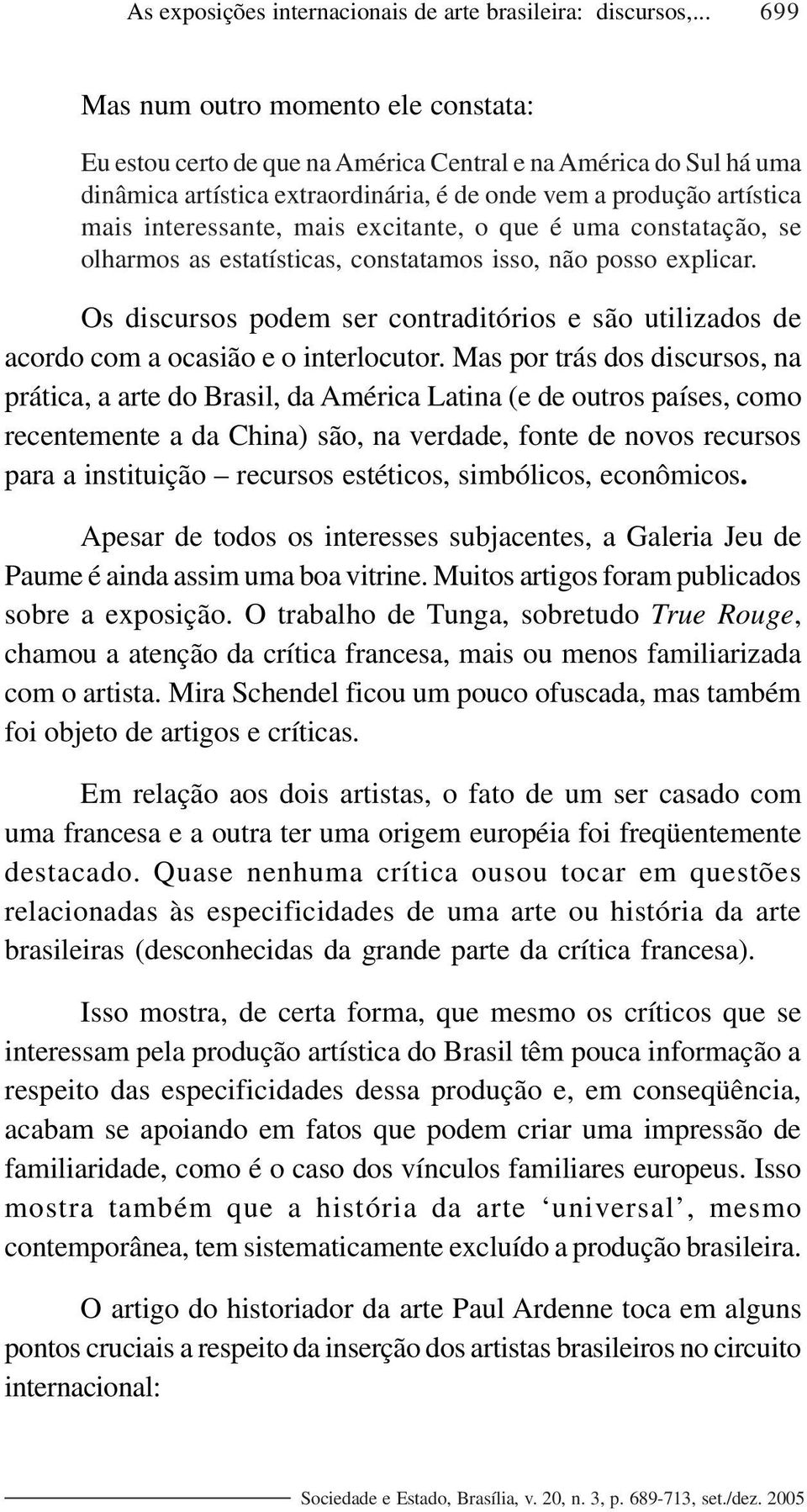 mais excitante, o que é uma constatação, se olharmos as estatísticas, constatamos isso, não posso explicar.