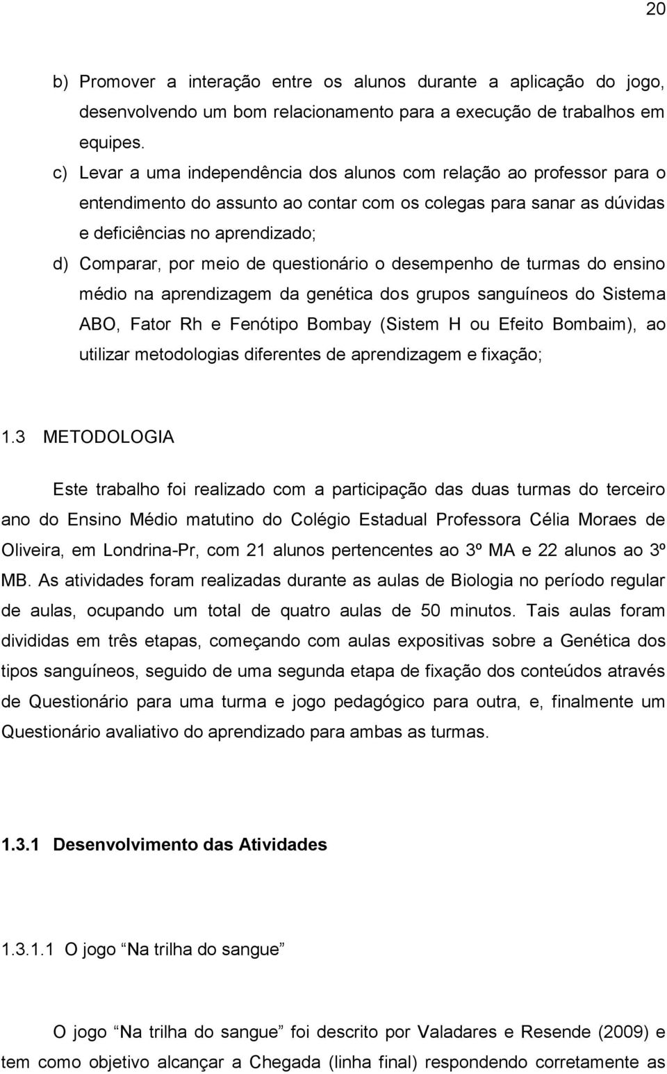 questionário o desempenho de turmas do ensino médio na aprendizagem da genética dos grupos sanguíneos do Sistema ABO, Fator Rh e Fenótipo Bombay (Sistem H ou Efeito Bombaim), ao utilizar metodologias