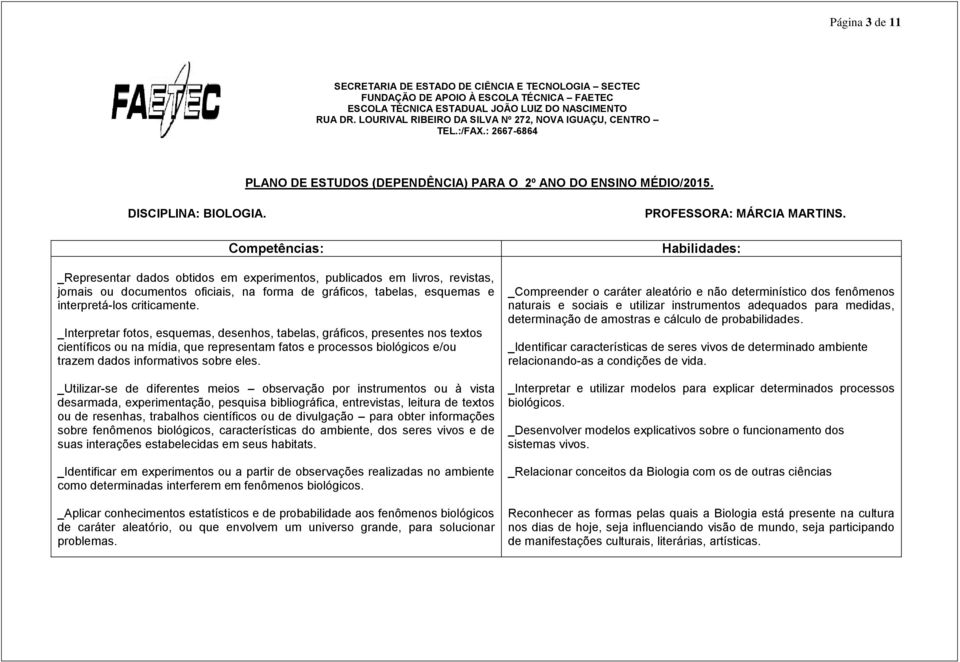 Competências: _Representar dados obtidos em experimentos, publicados em livros, revistas, jornais ou documentos oficiais, na forma de gráficos, tabelas, esquemas e interpretá-los criticamente.