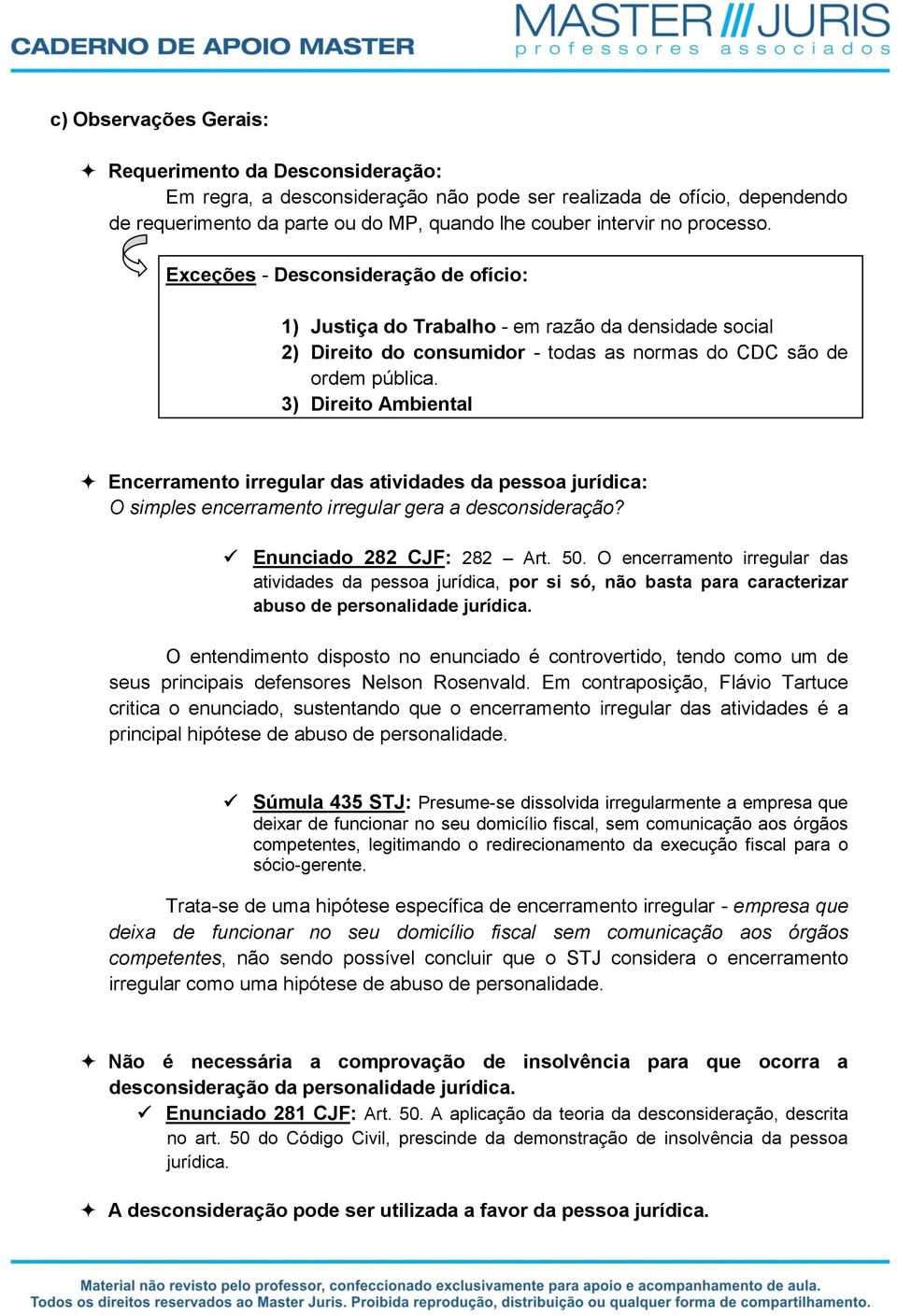 3) Direito Ambiental Encerramento irregular das atividades da pessoa jurídica: O simples encerramento irregular gera a desconsideração? Enunciado 282 CJF: 282 Art. 50.