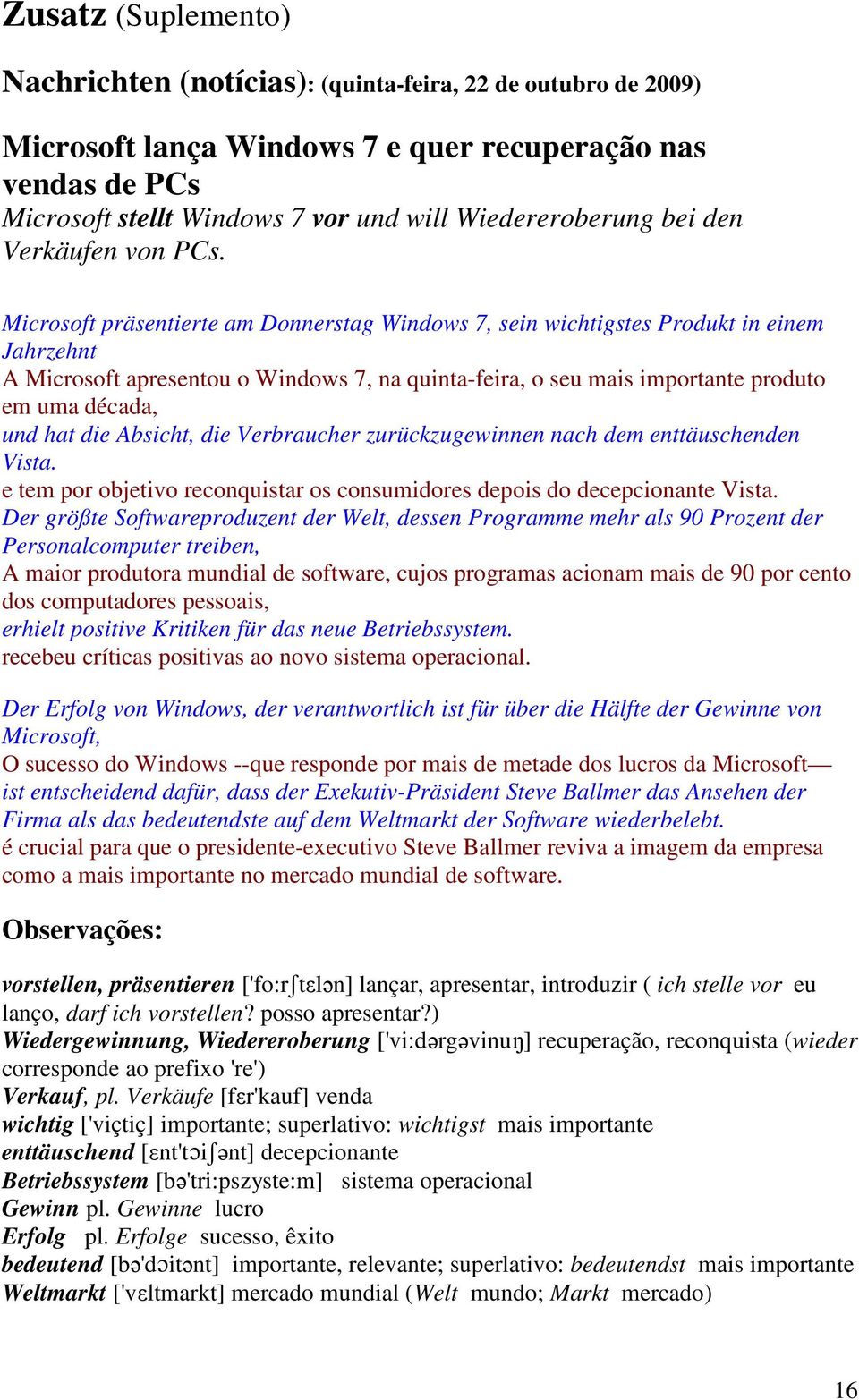 Microsoft präsentierte am Donnerstag Windows 7, sein wichtigstes Produkt in einem Jahrzehnt A Microsoft apresentou o Windows 7, na quinta-feira, o seu mais importante produto em uma década, und hat