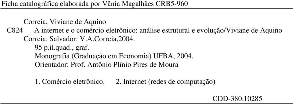 Salvador: V.A.Correia,2004. 95 p.il.quad., graf. Monografia (Graduação em Economia) UFBA, 2004.