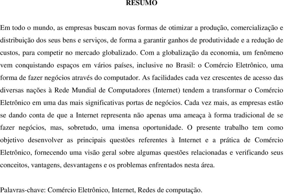 Com a globalização da economia, um fenômeno vem conquistando espaços em vários países, inclusive no Brasil: o Comércio Eletrônico, uma forma de fazer negócios através do computador.