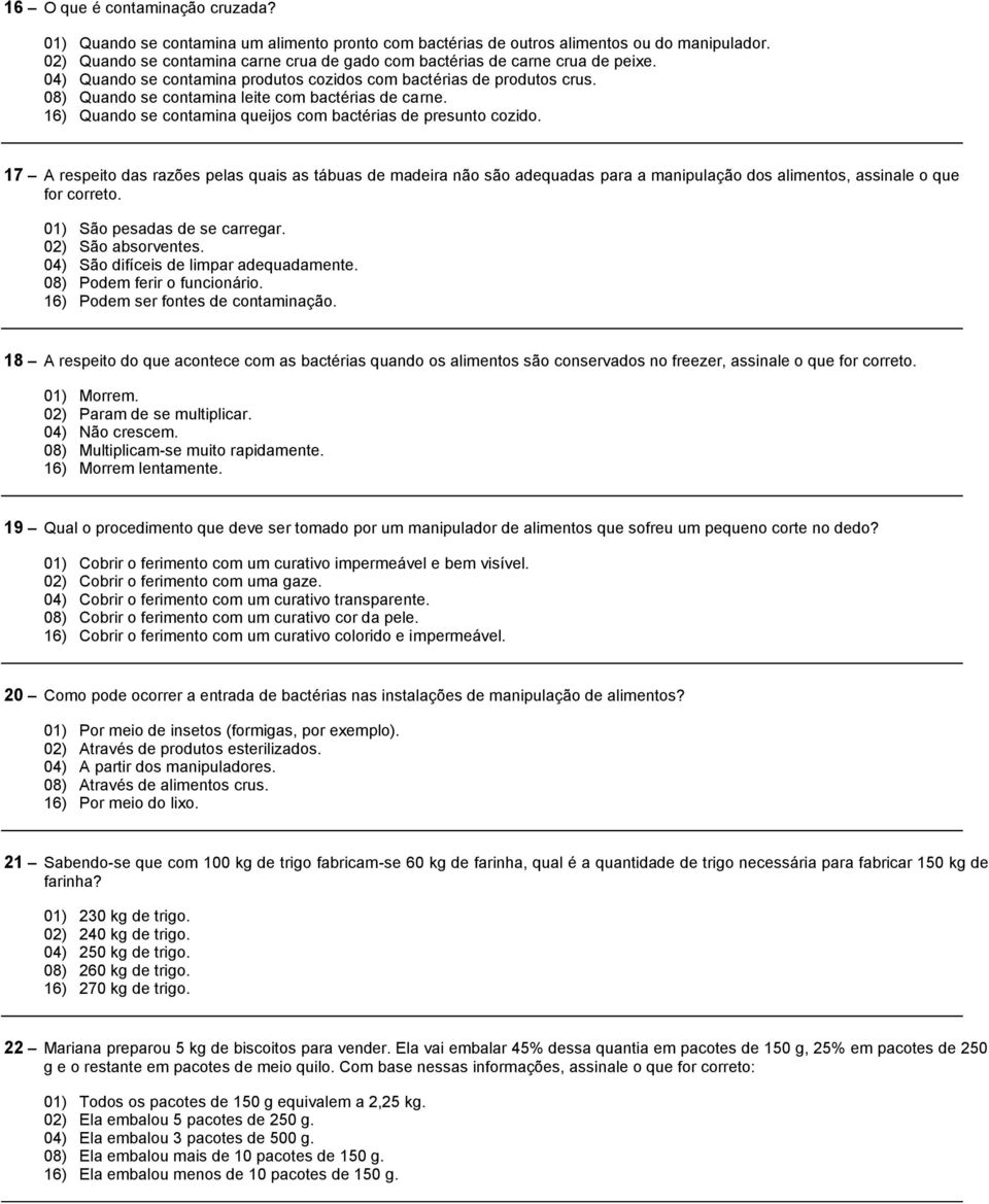 08) Quando se contamina leite com bactérias de carne. 16) Quando se contamina queijos com bactérias de presunto cozido.