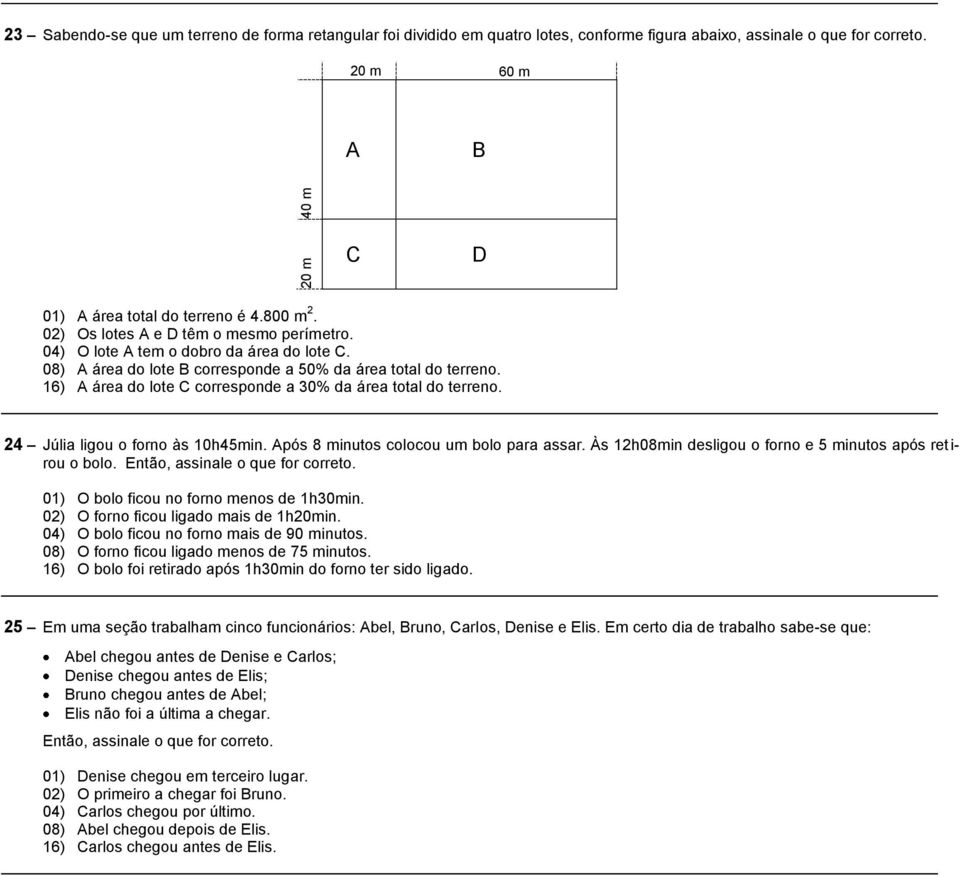 16) A área do lote C corresponde a 30% da área total do terreno. 24 Júlia ligou o forno às 10h45min. Após 8 minutos colocou um bolo para assar.