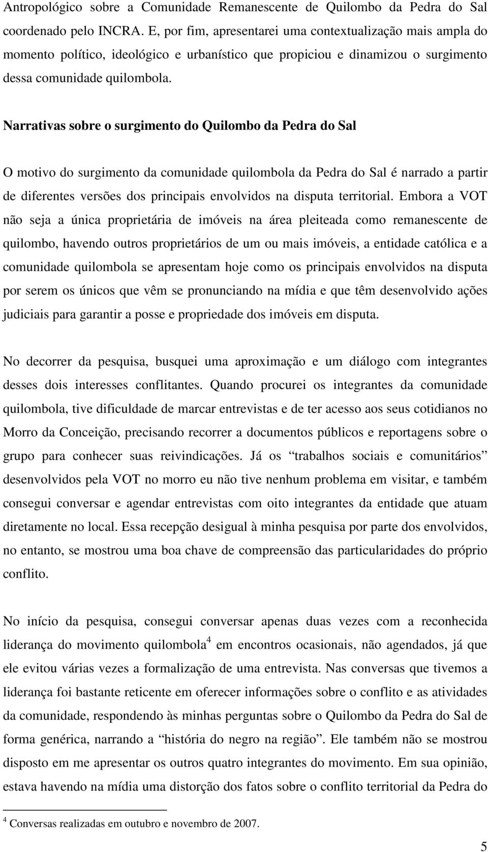 Narrativas sobre o surgimento do Quilombo da Pedra do Sal O motivo do surgimento da comunidade quilombola da Pedra do Sal é narrado a partir de diferentes versões dos principais envolvidos na disputa