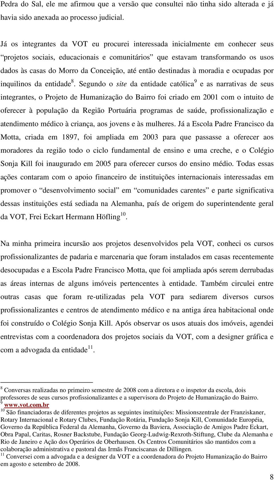 até então destinadas à moradia e ocupadas por inquilinos da entidade 8.