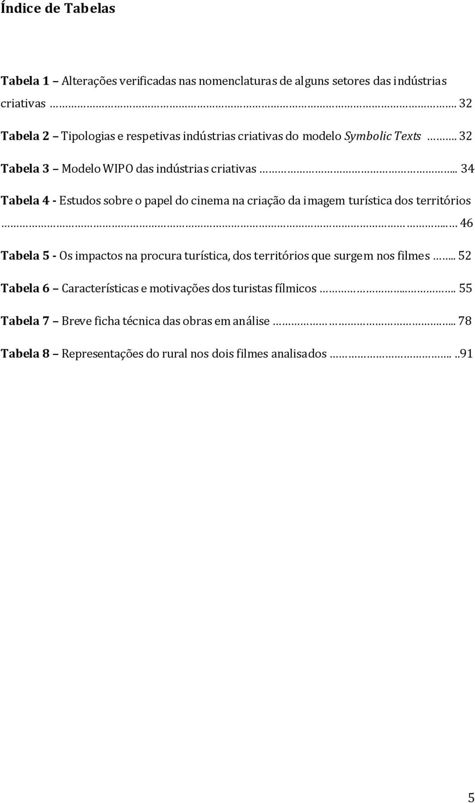 . 34 Tabela 4 - Estudos sobre o papel do cinema na criação da imagem turística dos territórios.