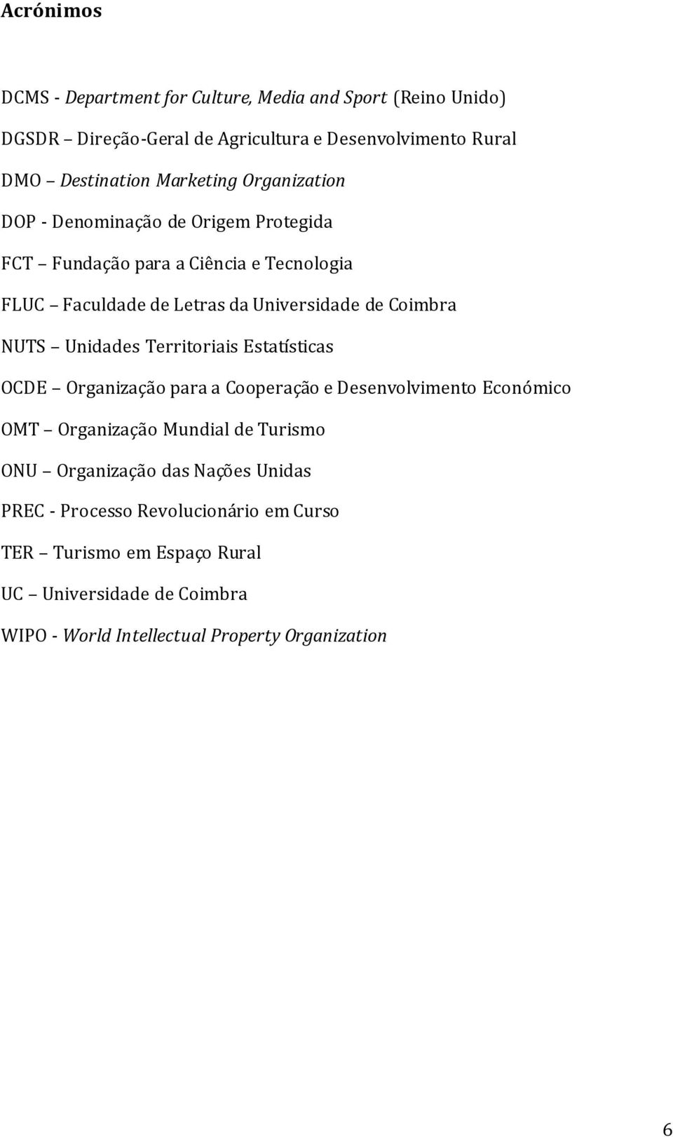 NUTS Unidades Territoriais Estatísticas OCDE Organização para a Cooperação e Desenvolvimento Económico OMT Organização Mundial de Turismo ONU Organização