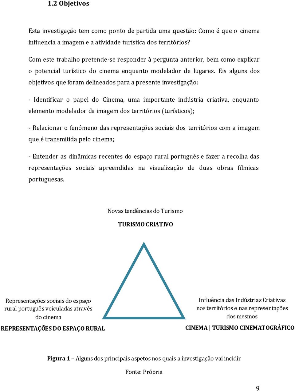 Eis alguns dos objetivos que foram delineados para a presente investigação: - Identificar o papel do Cinema, uma importante indústria criativa, enquanto elemento modelador da imagem dos territórios