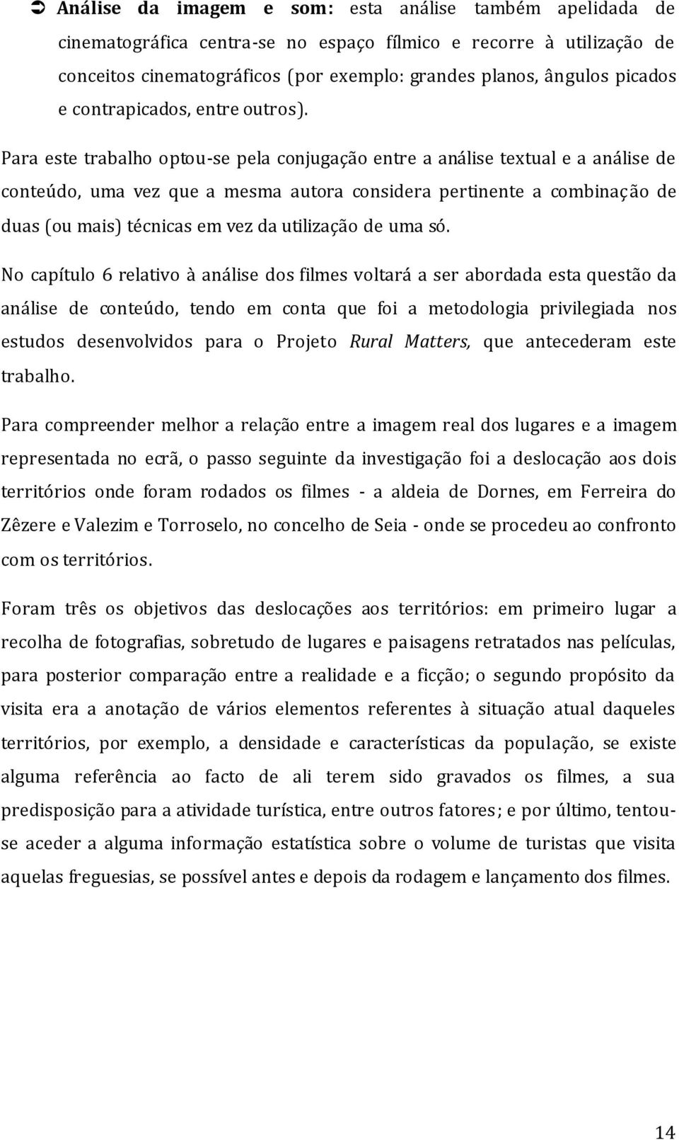 Para este trabalho optou-se pela conjugação entre a análise textual e a análise de conteúdo, uma vez que a mesma autora considera pertinente a combinação de duas (ou mais) técnicas em vez da