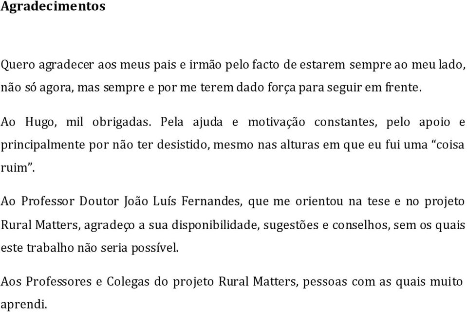 Pela ajuda e motivação constantes, pelo apoio e principalmente por não ter desistido, mesmo nas alturas em que eu fui uma coisa ruim.