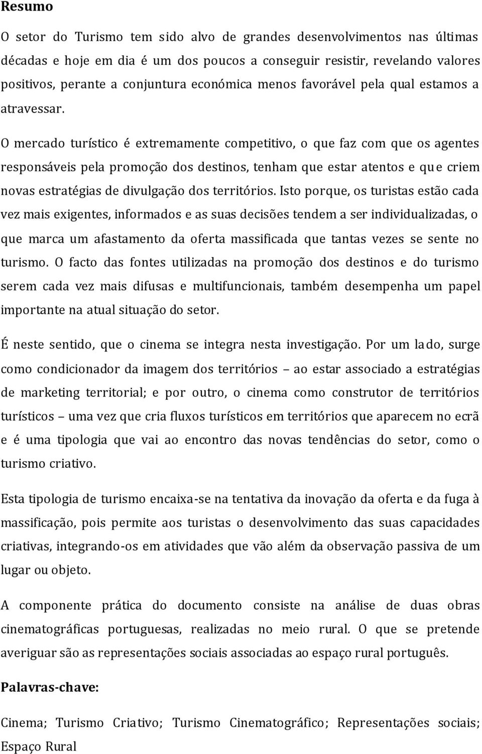 O mercado turístico é extremamente competitivo, o que faz com que os agentes responsáveis pela promoção dos destinos, tenham que estar atentos e que criem novas estratégias de divulgação dos