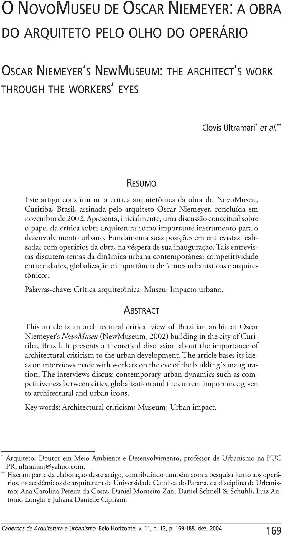 ** RESUMO Este artigo constitui uma crítica arquitetônica da obra do NovoMuseu, Curitiba, Brasil, assinada pelo arquiteto Oscar Niemeyer, concluída em novembro de 2002.
