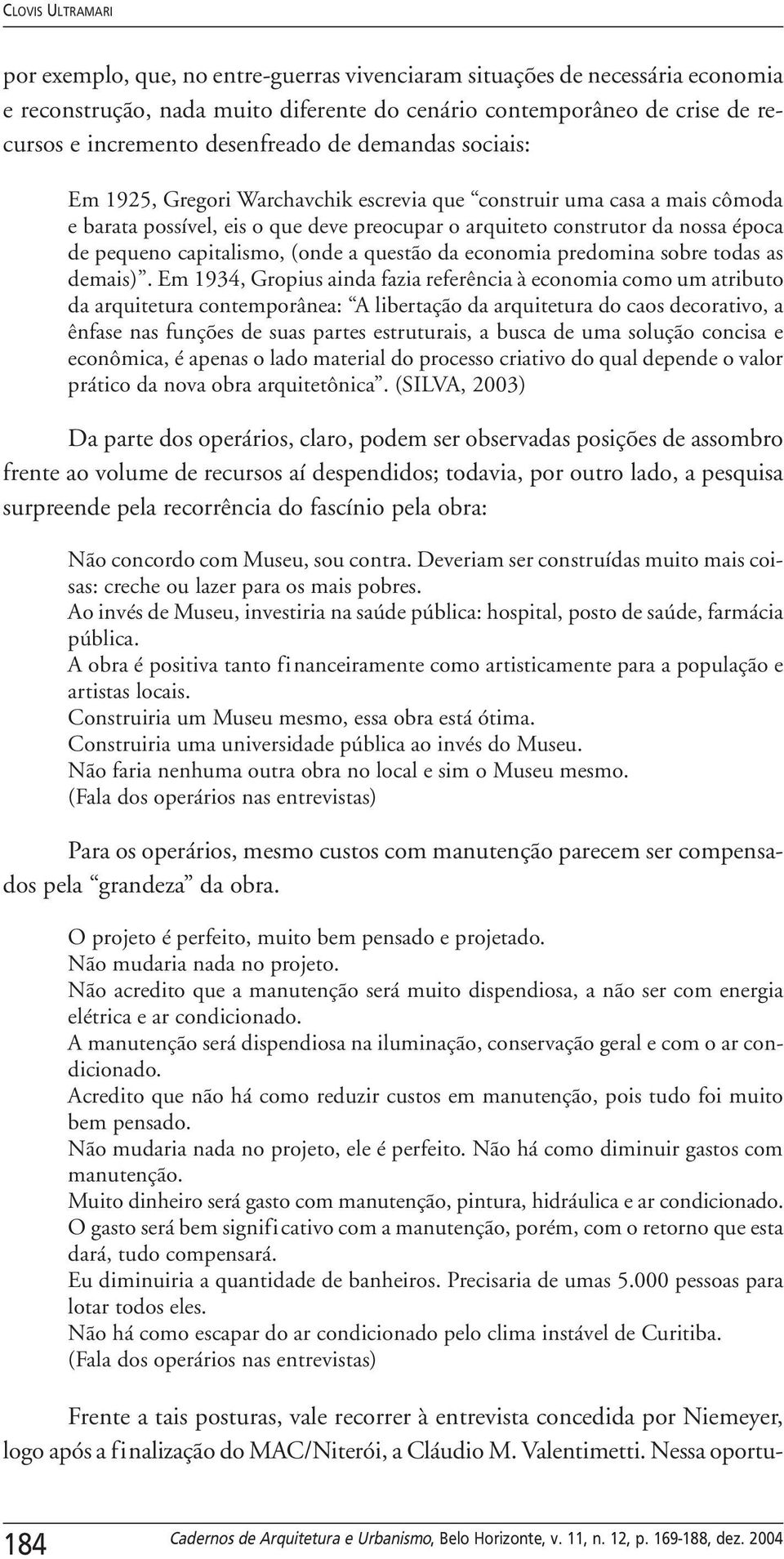 pequeno capitalismo, (onde a questão da economia predomina sobre todas as demais).