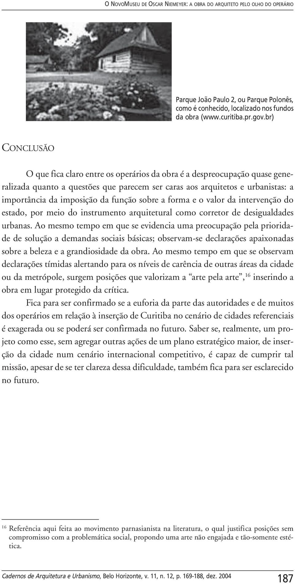 função sobre a forma e o valor da intervenção do estado, por meio do instrumento arquitetural como corretor de desigualdades urbanas.