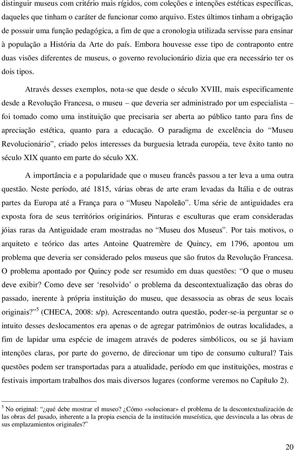 Embora houvesse esse tipo de contraponto entre duas visões diferentes de museus, o governo revolucionário dizia que era necessário ter os dois tipos.