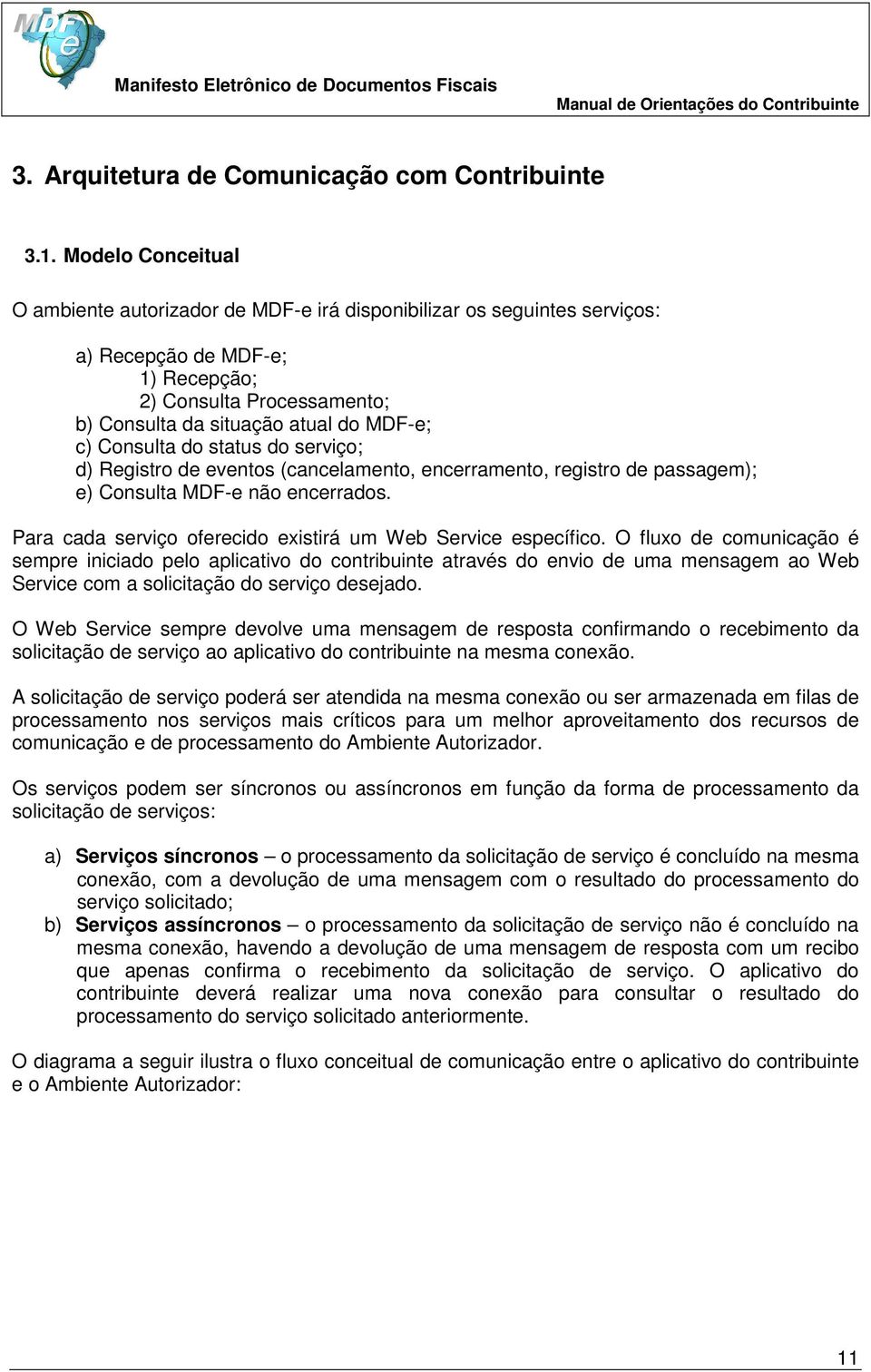 Consulta do status do serviço; d) Registro de eventos (cancelamento, encerramento, registro de passagem); e) Consulta MDF-e não encerrados.