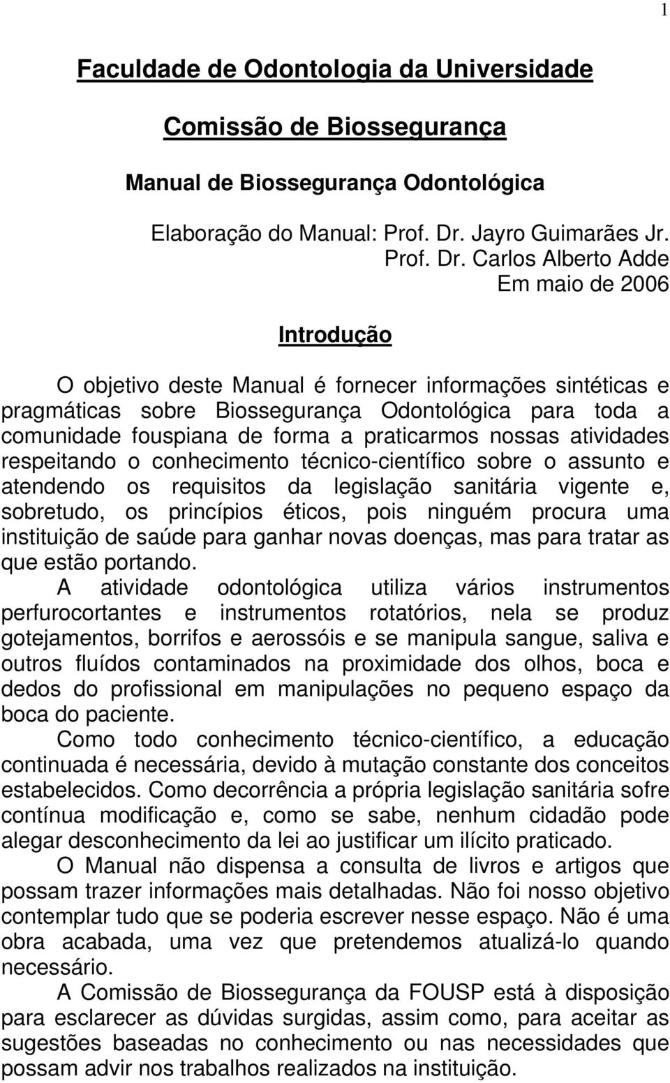 Carlos Alberto Adde Em maio de 2006 Introdução O objetivo deste Manual é fornecer informações sintéticas e pragmáticas sobre Biossegurança Odontológica para toda a comunidade fouspiana de forma a