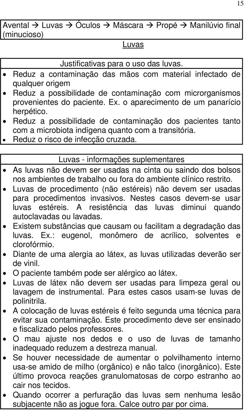 Reduz a possibilidade de contaminação dos pacientes tanto com a microbiota indígena quanto com a transitória. Reduz o risco de infecção cruzada.