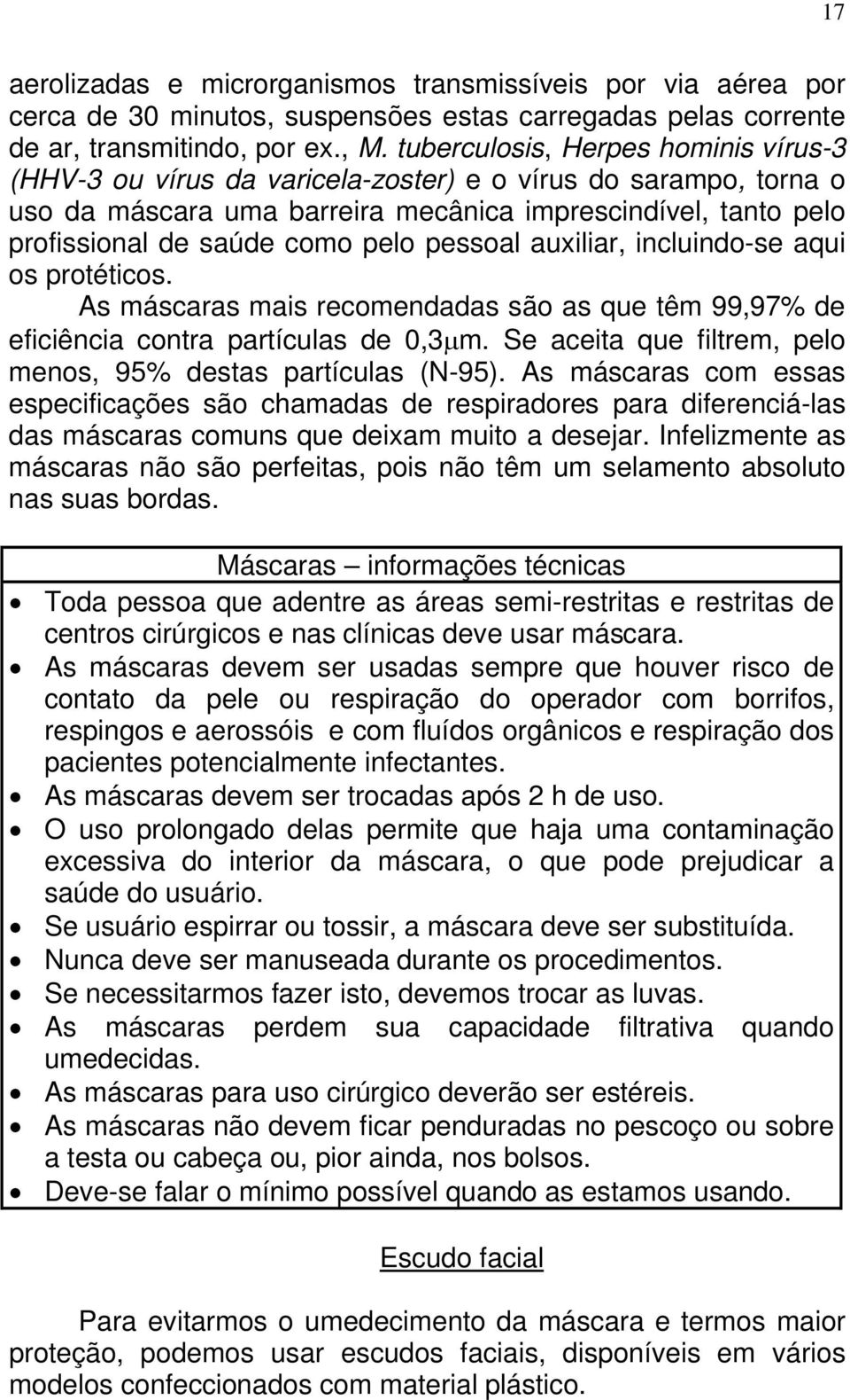 pessoal auxiliar, incluindo-se aqui os protéticos. As máscaras mais recomendadas são as que têm 99,97% de eficiência contra partículas de 0,3m.