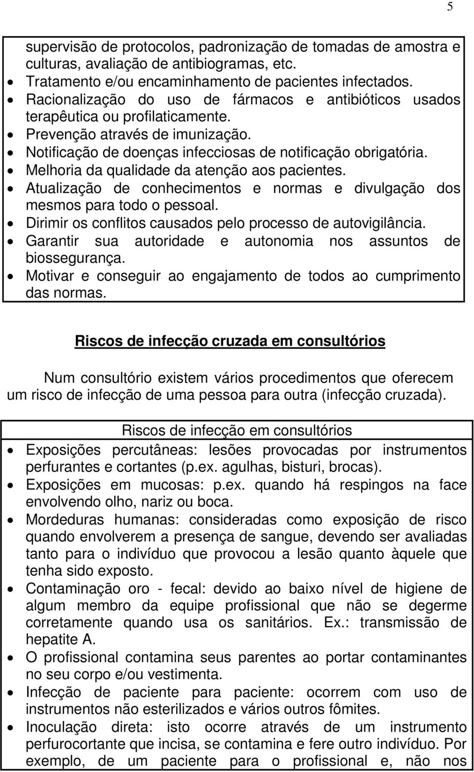 Melhoria da qualidade da atenção aos pacientes. Atualização de conhecimentos e normas e divulgação dos mesmos para todo o pessoal. Dirimir os conflitos causados pelo processo de autovigilância.