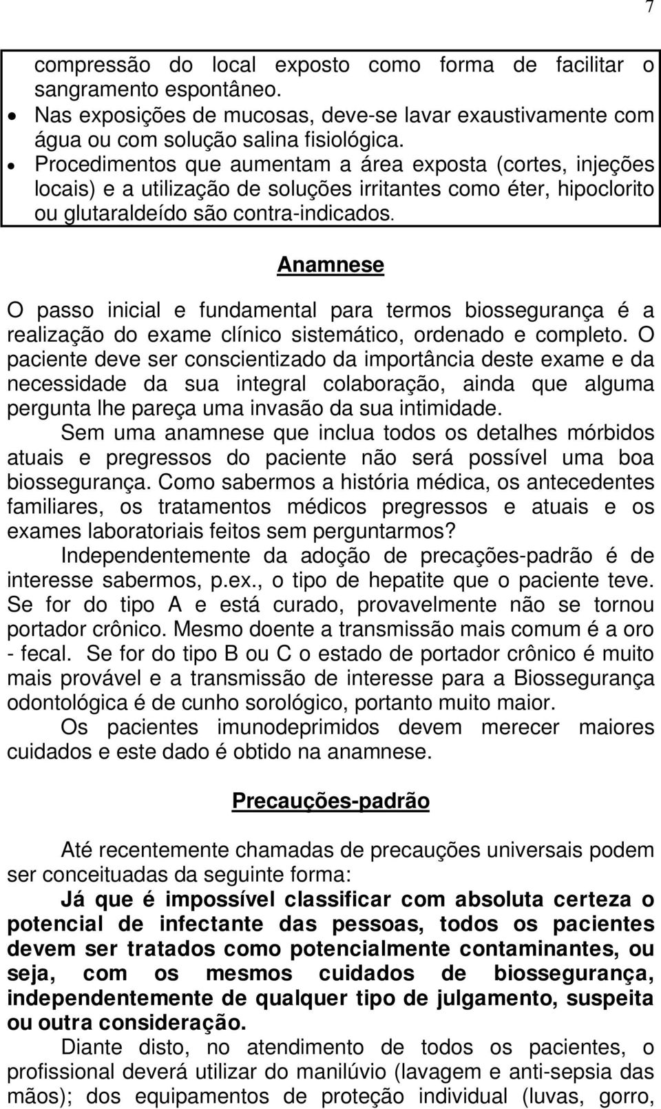 Anamnese O passo inicial e fundamental para termos biossegurança é a realização do exame clínico sistemático, ordenado e completo.