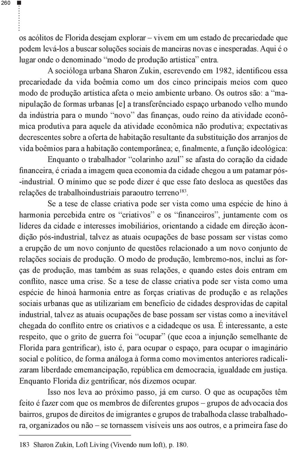 Os outros são: a manipulação de formas urbanas [e] a transferênciado espaço urbanodo velho mundo mica produtiva para aquele da atividade econômica não produtiva; expectativas decrescentes sobre a