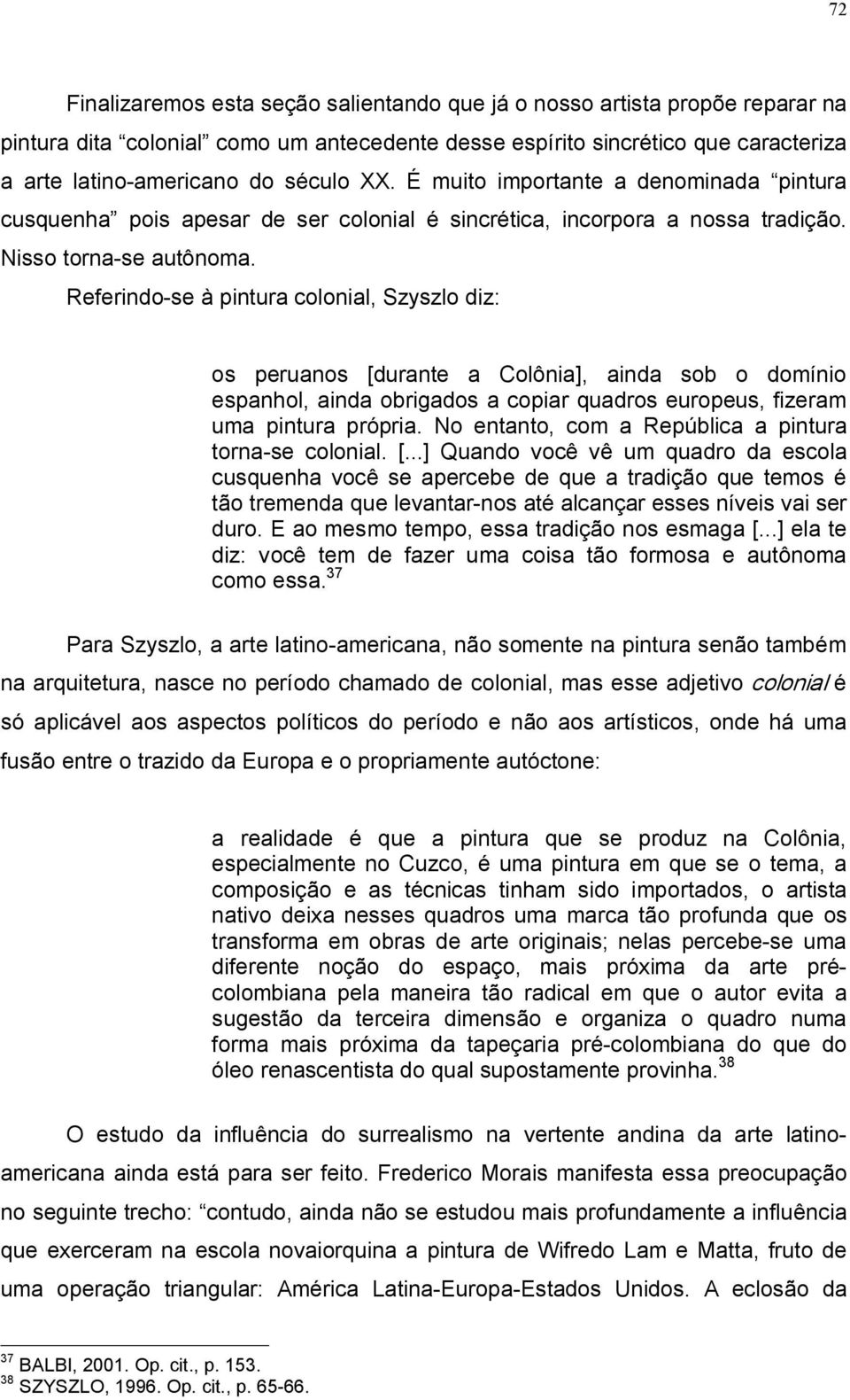 Referindo se à pintura colonial, Szyszlo diz: os peruanos [durante a Colônia], ainda sob o domínio espanhol, ainda obrigados a copiar quadros europeus, fizeram uma pintura própria.