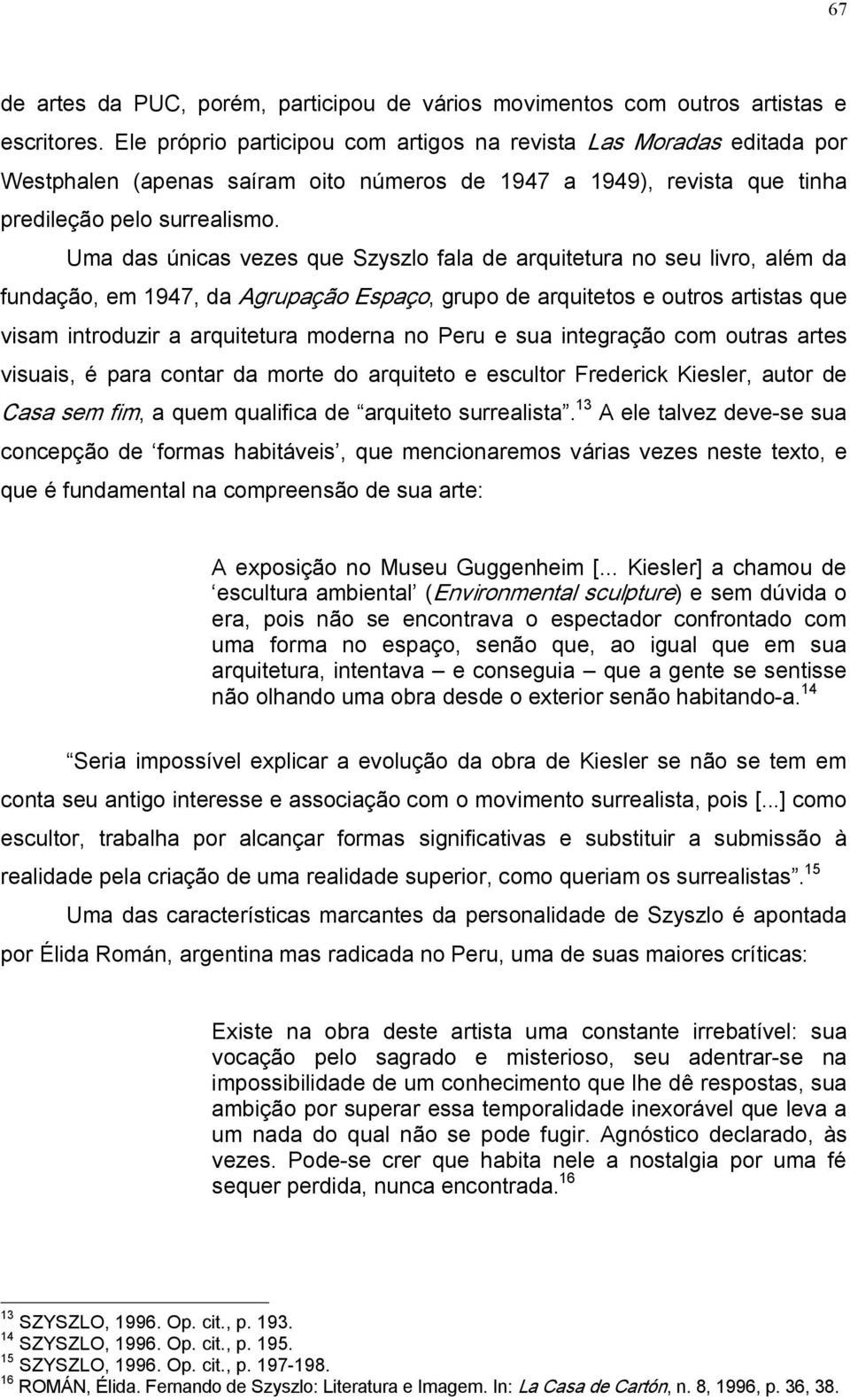 Uma das únicas vezes que Szyszlo fala de arquitetura no seu livro, além da fundação, em 1947, da Agrupação Espaço, grupo de arquitetos e outros artistas que visam introduzir a arquitetura moderna no