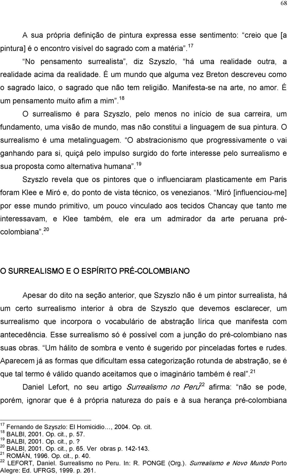 Manifesta se na arte, no amor. É um pensamento muito afim a mim.