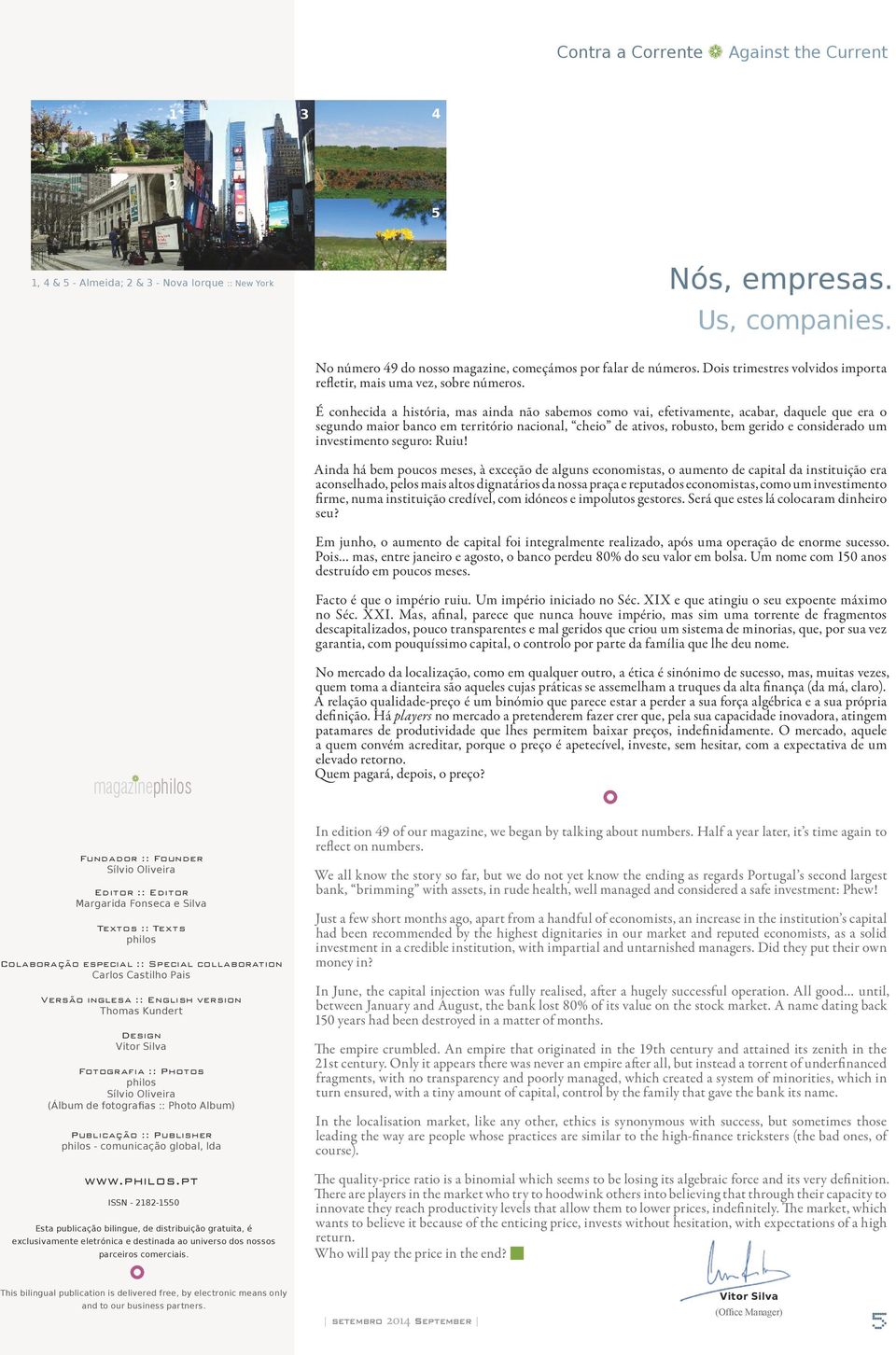 É conhecid históri, ms ind não sbemos como vi, efetivmente, cbr, dquele que er o segundo mior bnco em território ncionl, cheio de tivos, robusto, bem gerido e considerdo um investimento seguro: Ruiu!