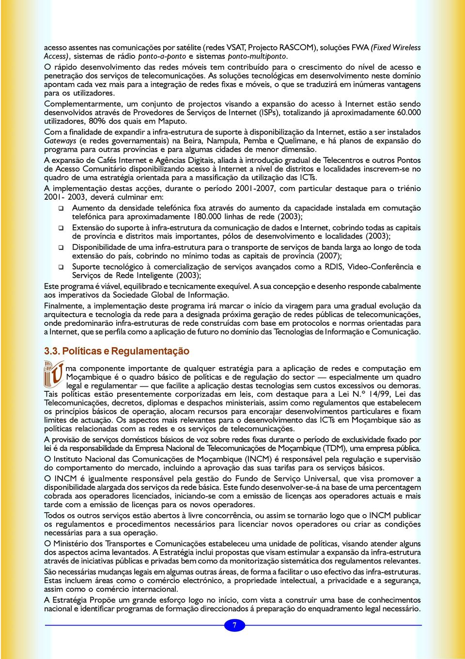 As soluções tecnológicas em desenvolvimento neste domínio apontam cada vez mais para a integração de redes fixas e móveis, o que se traduzirá em inúmeras vantagens para os utilizadores.