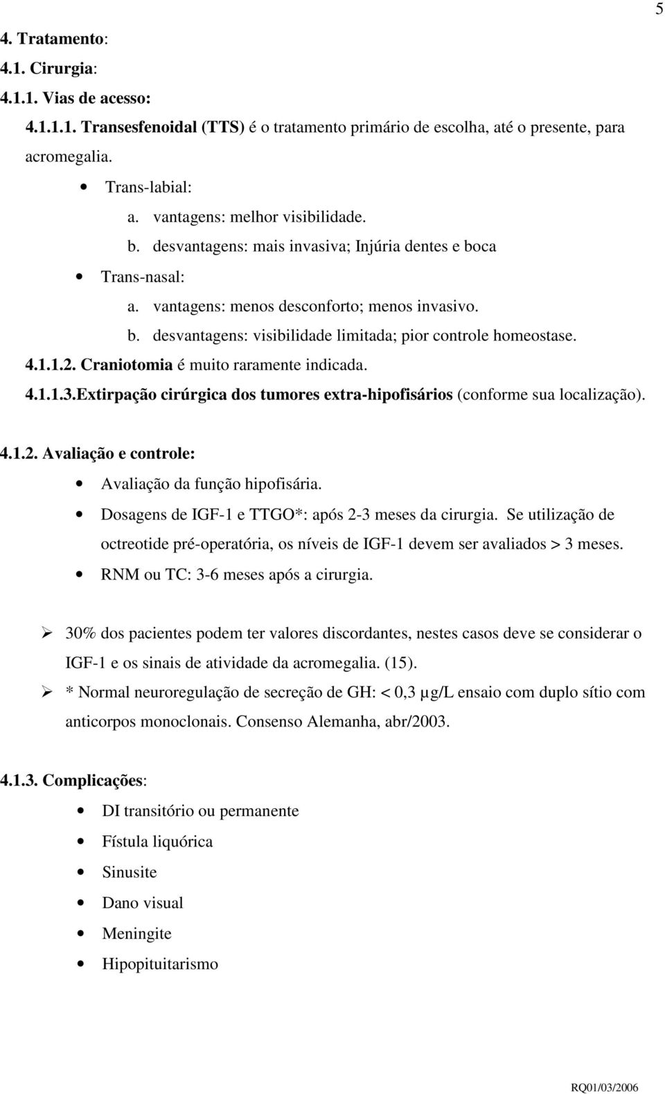 4.1.1.2. Craniotomia é muito raramente indicada. 4.1.1.3.Extirpação cirúrgica dos tumores extra-hipofisários (conforme sua localização). 5 4.1.2. Avaliação e controle: Avaliação da função hipofisária.