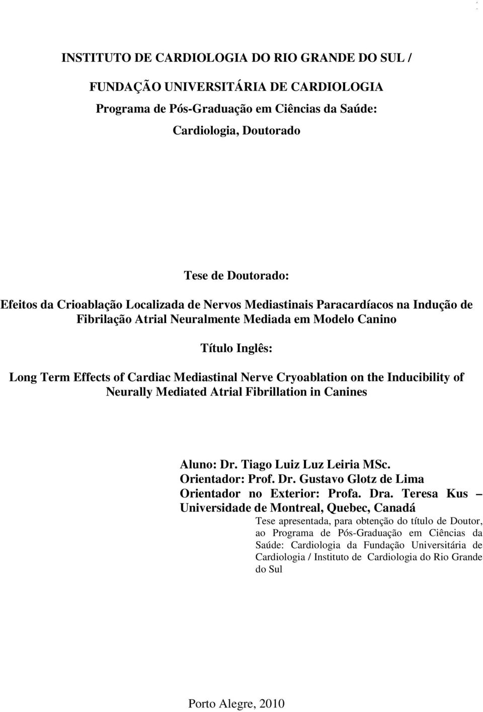 Cryoablation on the Inducibility of Neurally Mediated Atrial Fibrillation in Canines Aluno: Dr. Tiago Luiz Luz Leiria MSc. Orientador: Prof. Dr. Gustavo Glotz de Lima Orientador no Exterior: Profa.