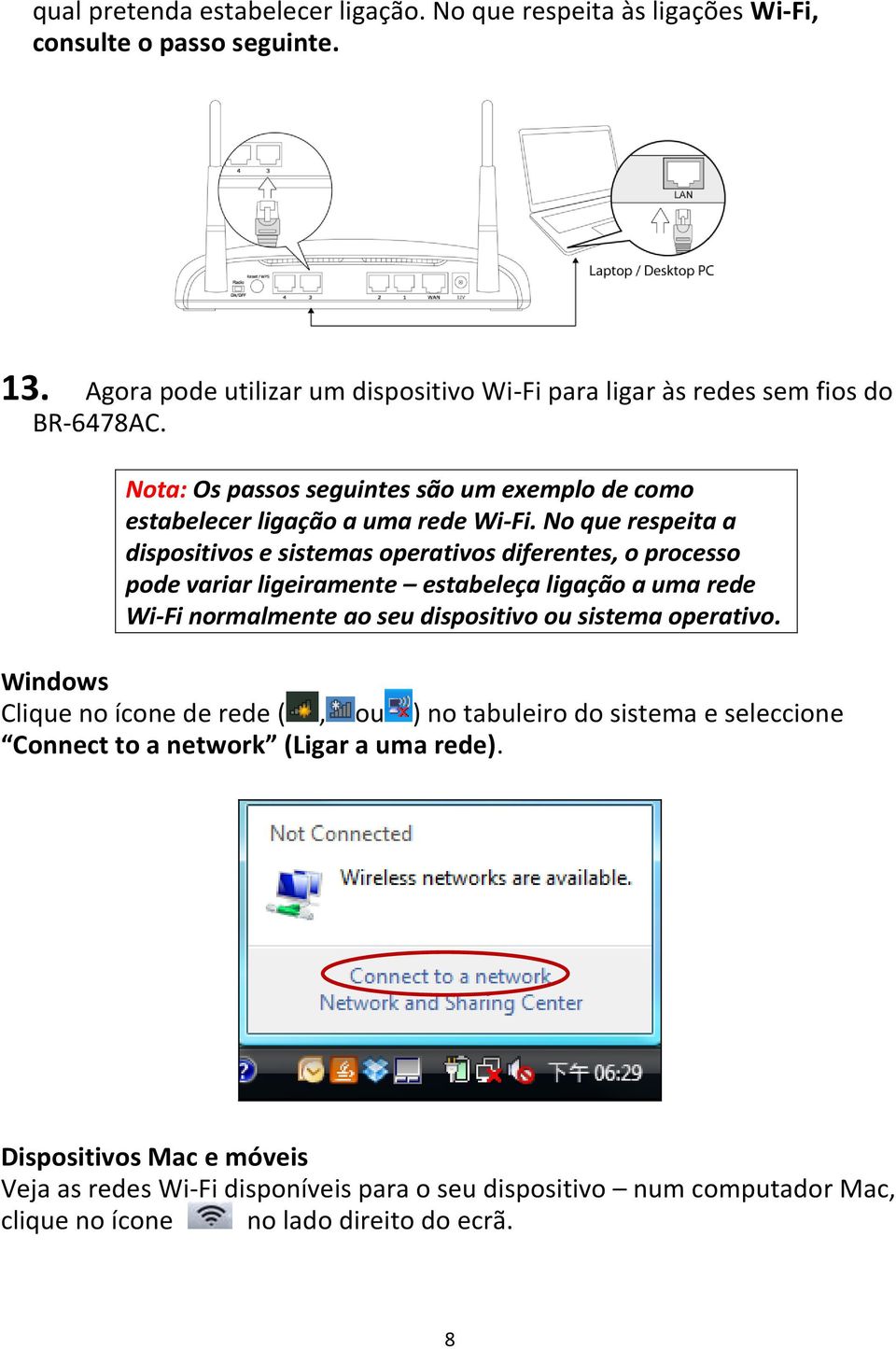 No que respeita a dispositivos e sistemas operativos diferentes, o processo pode variar ligeiramente estabeleça ligação a uma rede Wi-Fi normalmente ao seu dispositivo ou sistema