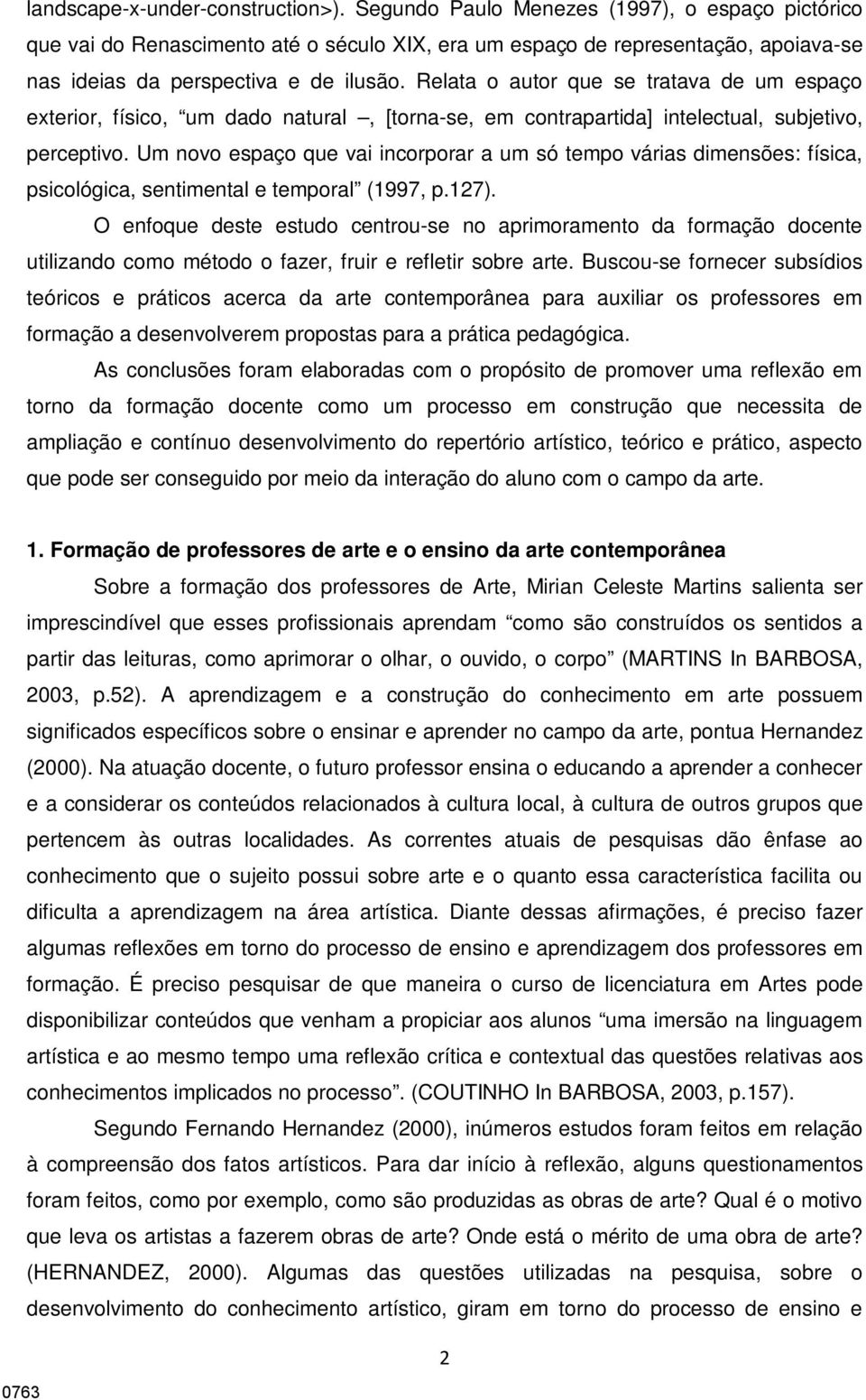 Relata o autor que se tratava de um espaço exterior, físico, um dado natural, [torna-se, em contrapartida] intelectual, subjetivo, perceptivo.