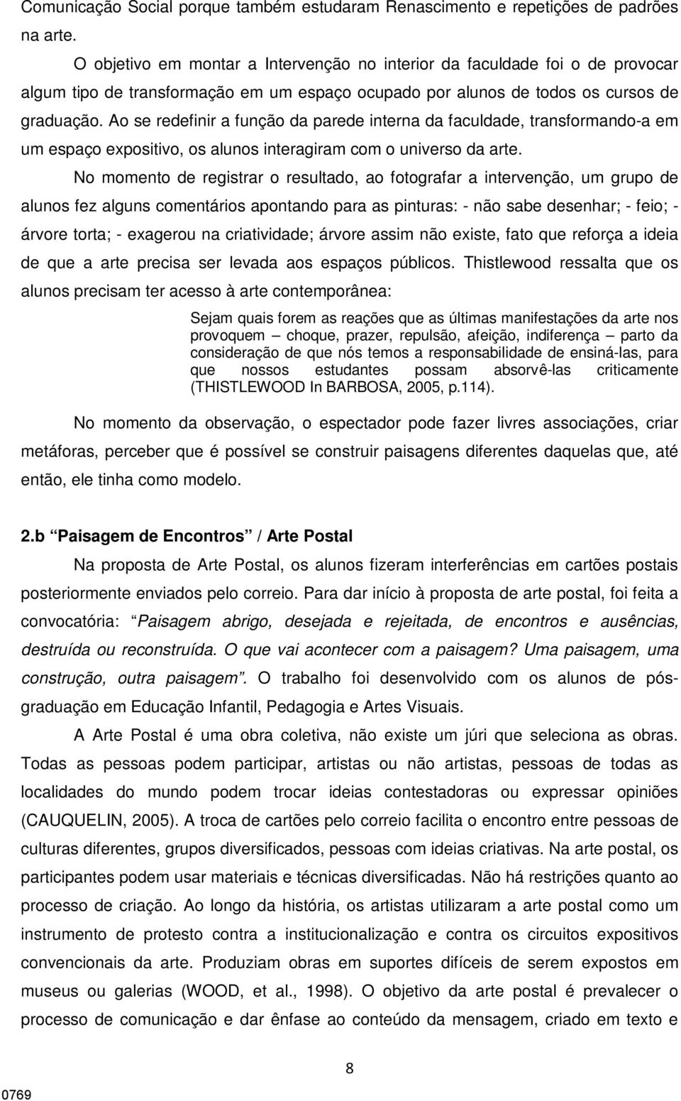 Ao se redefinir a função da parede interna da faculdade, transformando-a em um espaço expositivo, os alunos interagiram com o universo da arte.