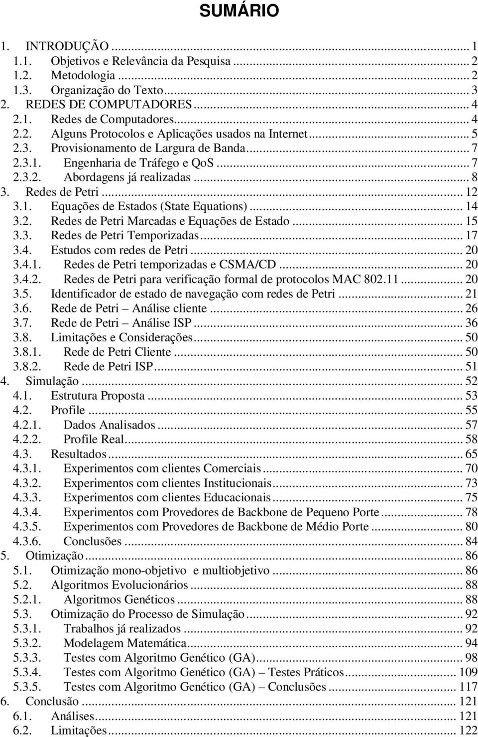 .. 14 3.2. Redes de Petri Marcadas e Equações de Estado... 15 3.3. Redes de Petri Temporizadas... 17 3.4. Estudos com redes de Petri... 20 3.4.1. Redes de Petri temporizadas e CSMA/CD... 20 3.4.2. Redes de Petri para verificação formal de protocolos MAC 802.