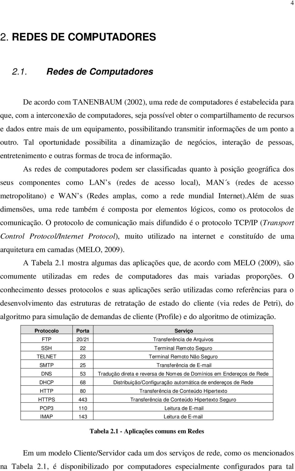 entre mais de um equipamento, possibilitando transmitir informações de um ponto a outro.